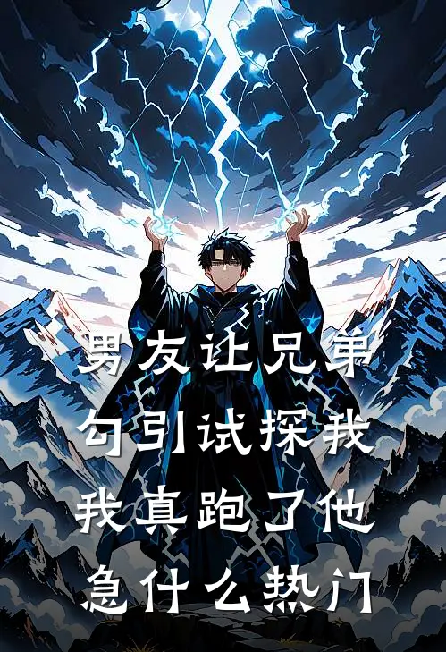 男友让兄弟勾引试探我，我真跑了他急什么热门