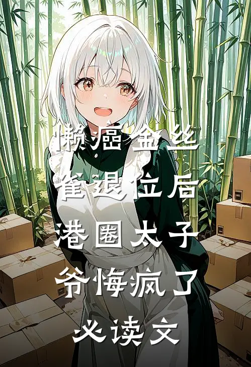 懒癌金丝雀退位后，港圈太子爷悔疯了必读文