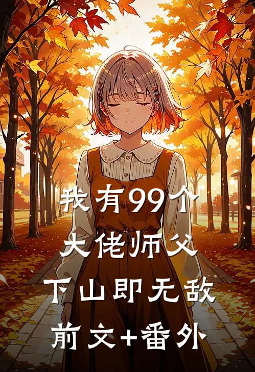 我有99个大佬师父，下山即无敌前文+番外