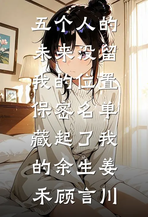 五个人的未来没留我的位置，保密名单藏起了我的余生姜禾顾言川