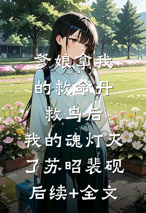 爹娘拿我的救命丹救鸟后，我的魂灯灭了苏昭裴砚后续+全文