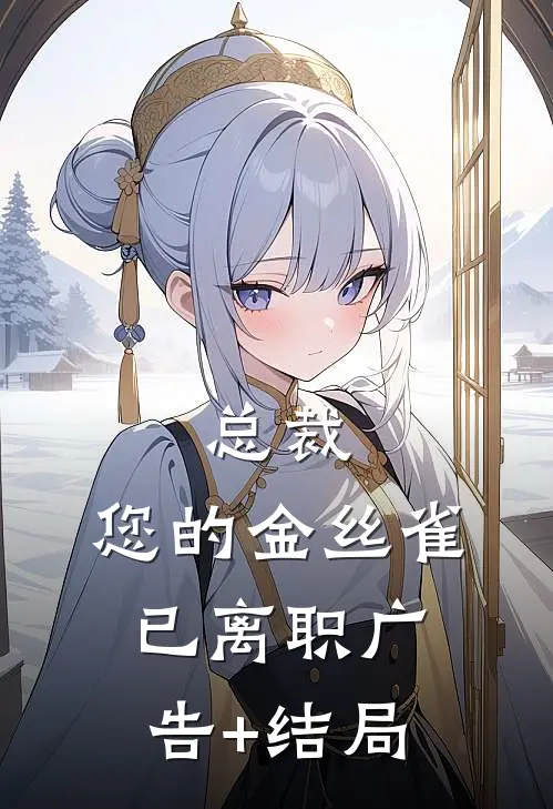 总裁，您的金丝雀已离职广告+结局