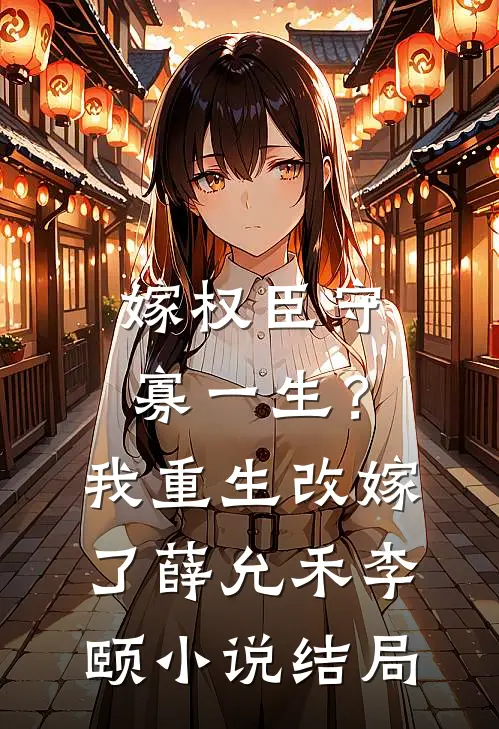嫁权臣守寡一生？我重生改嫁了薛允禾李颐小说结局