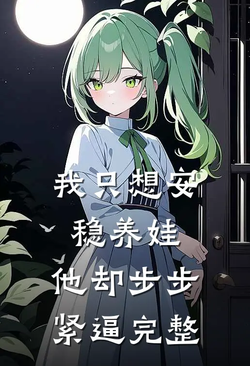 我只想安稳养娃，他却步步紧逼完整