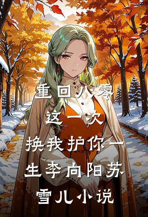 重回八零：这一次，换我护你一生李向阳苏雪儿小说