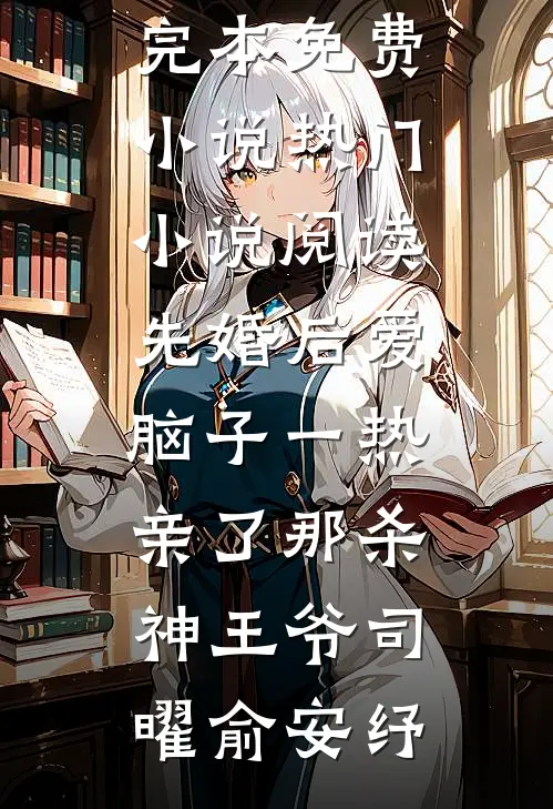 先婚后爱脑子一热亲了那杀神王爷(司曜俞安纾)完本免费小说_热门小说阅读先婚后爱脑子一热亲了那杀神王爷司曜俞安纾
