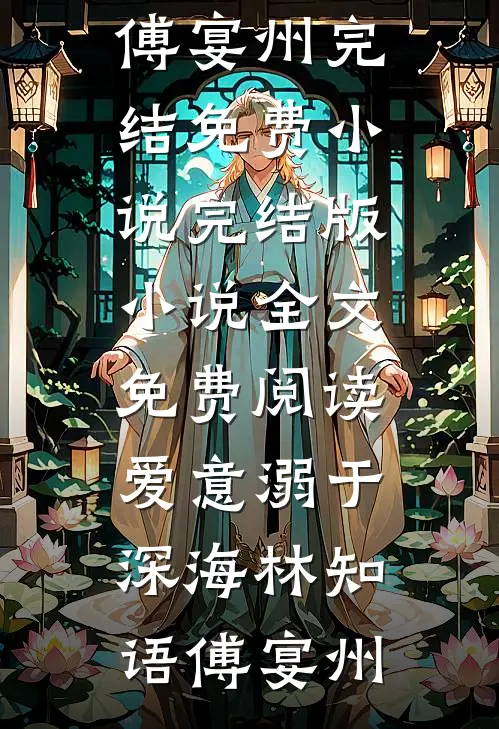 爱意溺于深海林知语傅宴州完结免费小说_完结版小说全文免费阅读爱意溺于深海(林知语傅宴州)