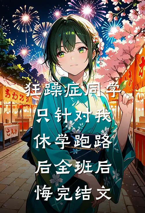 狂躁症同学只针对我，休学跑路后全班后悔完结文