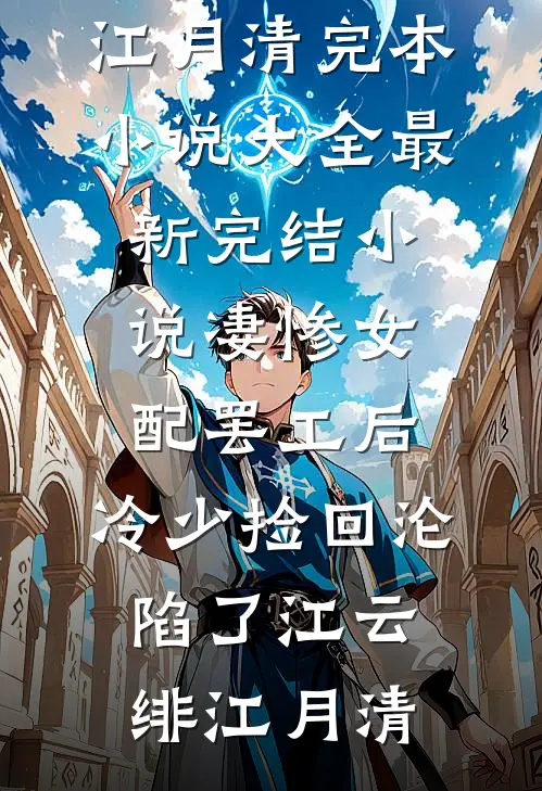 凄惨女配罢工后，冷少捡回沦陷了江云绯江月清完本小说大全_最新完结小说凄惨女配罢工后，冷少捡回沦陷了(江云绯江月清)
