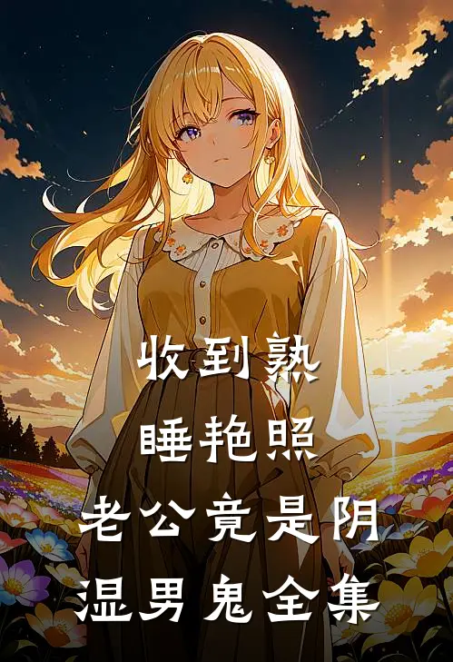 收到熟睡艳照，老公竟是阴湿男鬼全集