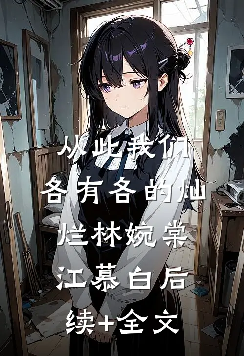从此我们，各有各的灿烂林婉棠江慕白后续+全文