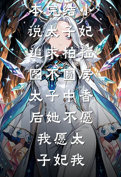 太子妃追求柏拉图不圆房，太子中香后她不愿，我愿太子妃我热门小说免费阅读_完本完结小说太子妃追求柏拉图不圆房，太子中香后她不愿，我愿(太子妃我)