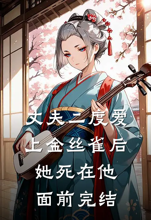 丈夫二度爱上金丝雀后，她死在他面前完结