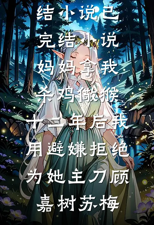 妈妈拿我杀鸡儆猴，十二年后我用避嫌拒绝为她主刀(顾嘉树苏梅)完结小说_已完结小说妈妈拿我杀鸡儆猴，十二年后我用避嫌拒绝为她主刀(顾嘉树苏梅)