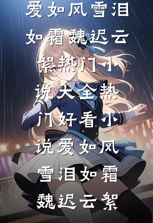 爱如风雪泪如霜魏迟云絮热门小说大全_热门好看小说爱如风雪泪如霜魏迟云絮