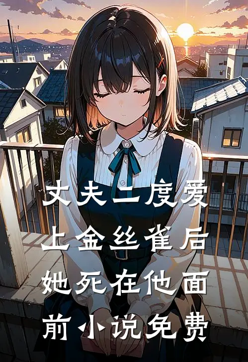 丈夫二度爱上金丝雀后，她死在他面前小说免费