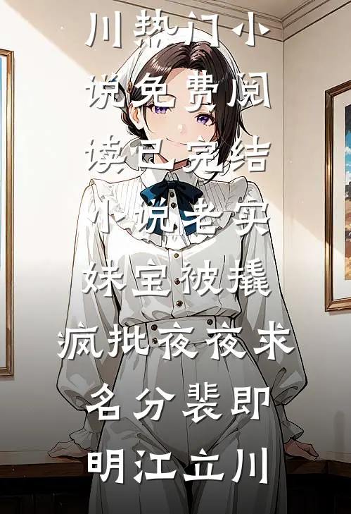 老实妹宝被撬，疯批夜夜求名分裴即明江立川热门小说免费阅读_已完结小说老实妹宝被撬，疯批夜夜求名分裴即明江立川