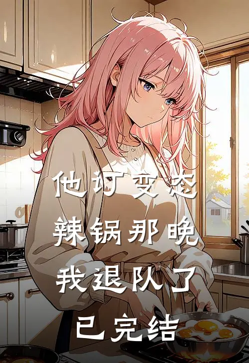 他订变态辣锅那晚，我退队了已完结