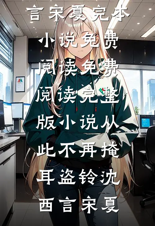 从此不再掩耳盗铃(沈西言宋夏)完本小说免费阅读_免费阅读完整版小说从此不再掩耳盗铃(沈西言宋夏)