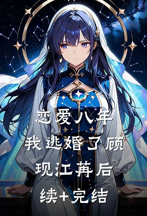 恋爱八年，我逃婚了顾现江苒后续+完结