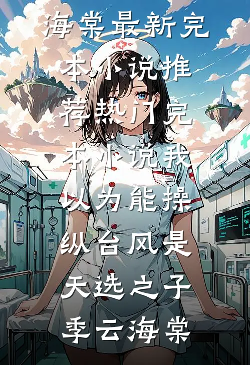 我以为能操纵台风是天选之子(季云海棠)最新完本小说推荐_热门完本小说我以为能操纵台风是天选之子季云海棠