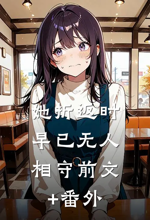 她折返时，早已无人相守前文+番外