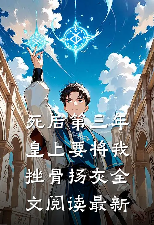 死后第三年，皇上要将我挫骨扬灰全文阅读最新
