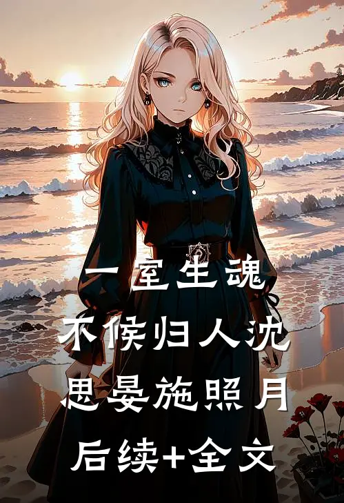 一室生魂，不候归人沈思晏施照月后续+全文