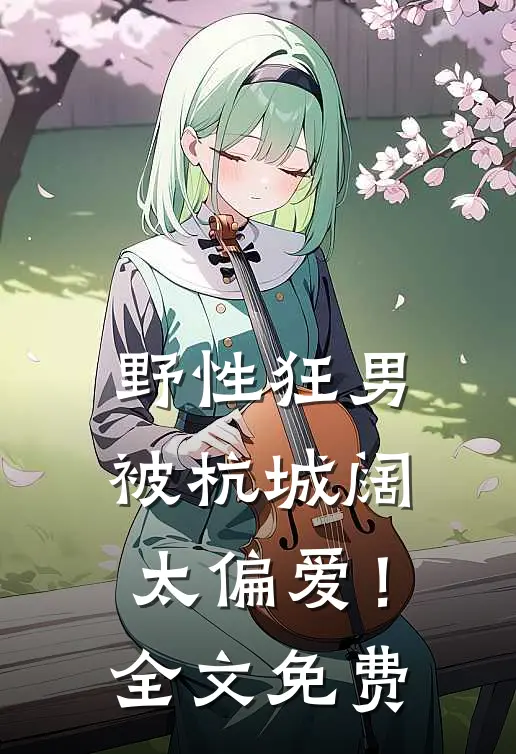 野性狂男，被杭城阔太偏爱！全文免费
