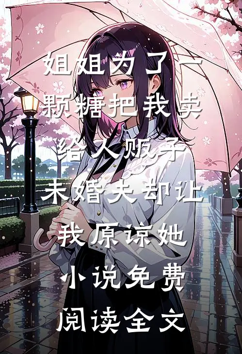 姐姐为了一颗糖把我卖给人贩子，未婚夫却让我原谅她小说免费阅读全文
