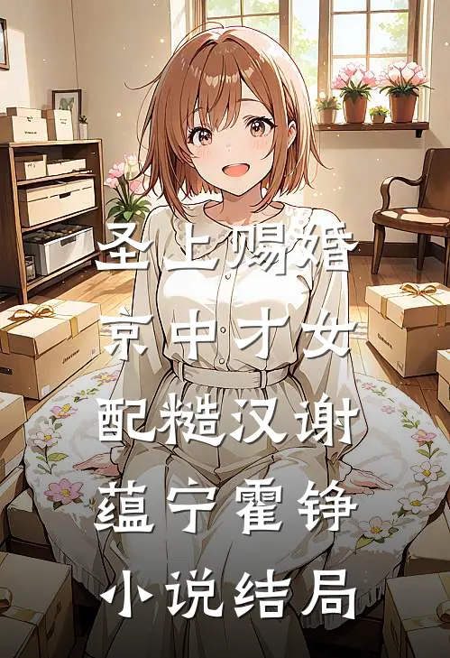 圣上赐婚：京中才女配糙汉谢蕴宁霍铮小说结局