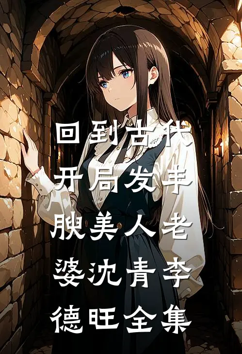 回到古代，开局发丰腴美人老婆沈青李德旺全集