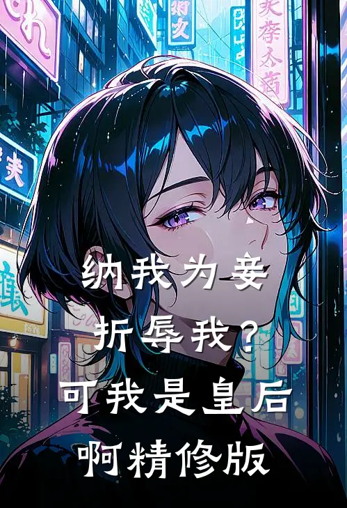 纳我为妾折辱我？可我是皇后啊精修版