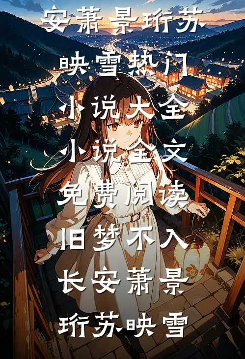 旧梦不入长安萧景珩苏映雪热门小说大全_小说全文免费阅读旧梦不入长安萧景珩苏映雪
