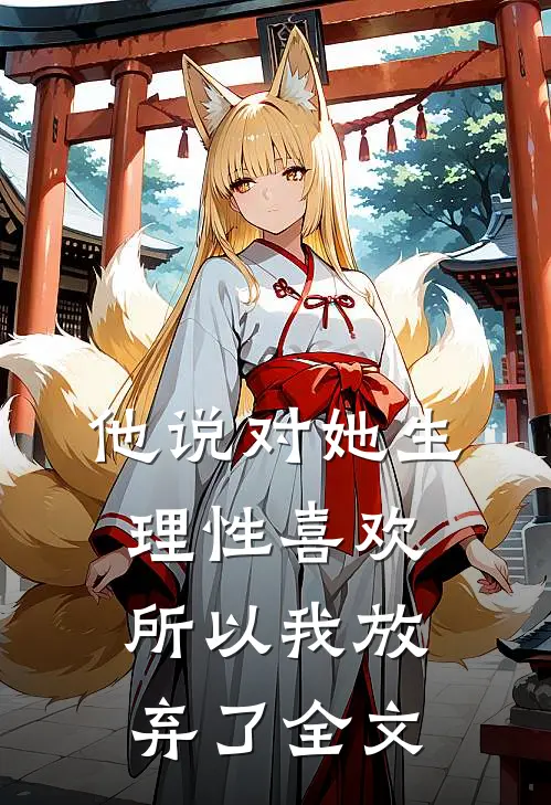 他说对她生理性喜欢，所以我放弃了全文