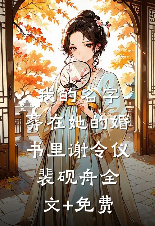 我的名字，葬在她的婚书里谢令仪裴砚舟全文+免费