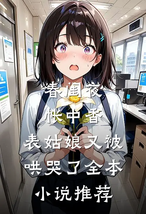 春闺夜帐中香，表姑娘又被哄哭了全本小说推荐