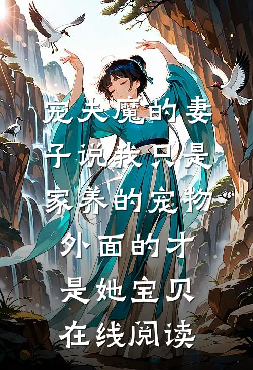 宠夫魔的妻子说我只是家养的宠物，外面的才是她宝贝在线阅读