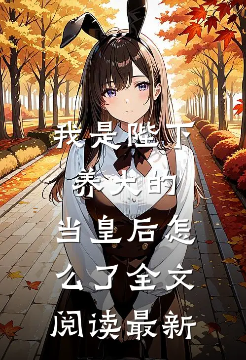 我是陛下养大的，当皇后怎么了全文阅读最新