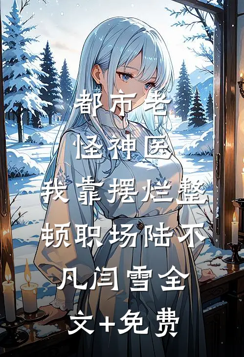都市老怪神医：我靠摆烂整顿职场陆不凡闫雪全文+免费