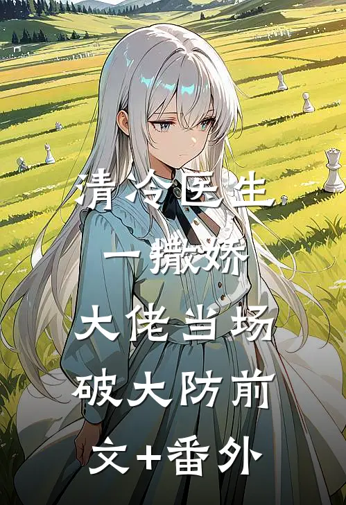 清冷医生一撒娇，大佬当场破大防前文+番外