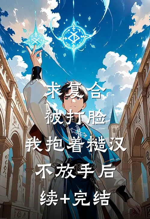 求复合被打脸，我抱着糙汉不放手后续+完结