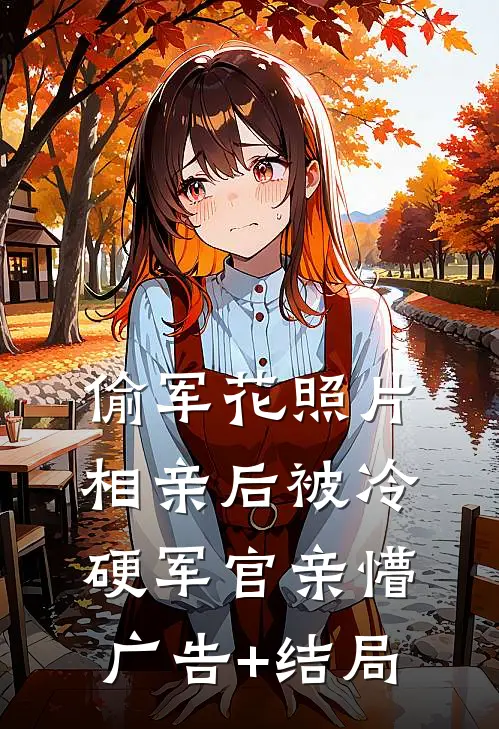 偷军花照片相亲后被冷硬军官亲懵广告+结局