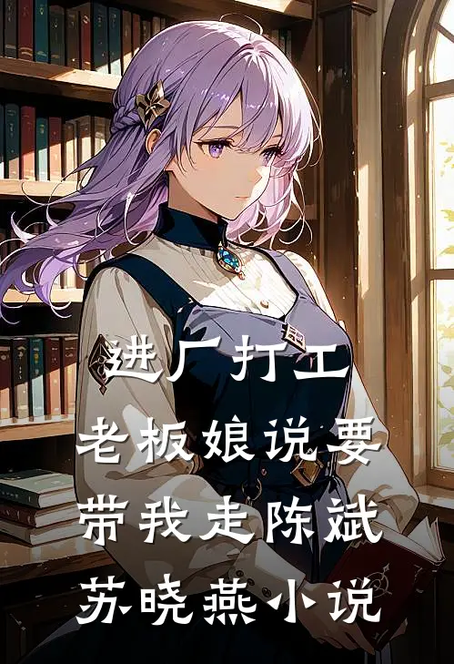 进厂打工，老板娘说要带我走陈斌苏晓燕小说
