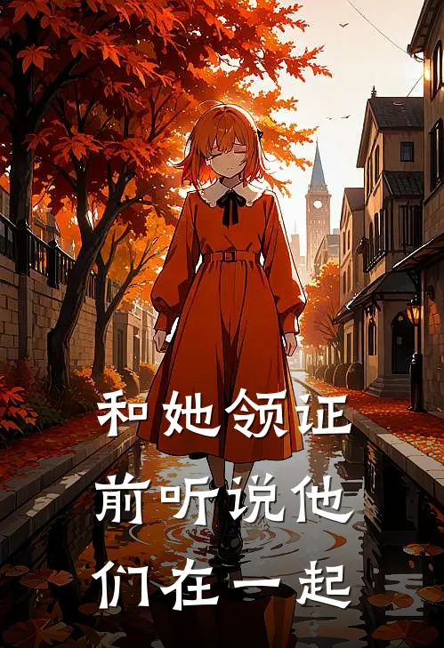 和她领证前听说他们在一起