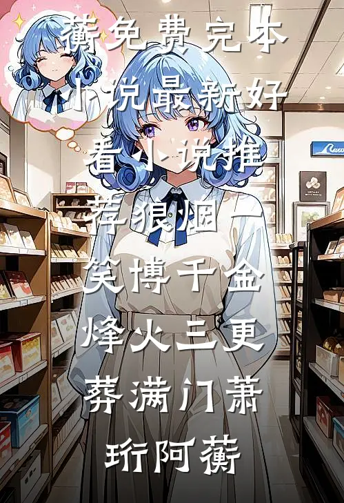 狼烟一笑博千金，烽火三更葬满门萧珩阿蘅免费完本小说_最新好看小说推荐狼烟一笑博千金，烽火三更葬满门萧珩阿蘅