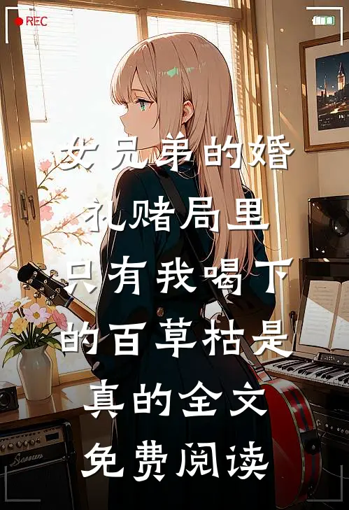 女兄弟的婚礼赌局里，只有我喝下的百草枯是真的全文免费阅读