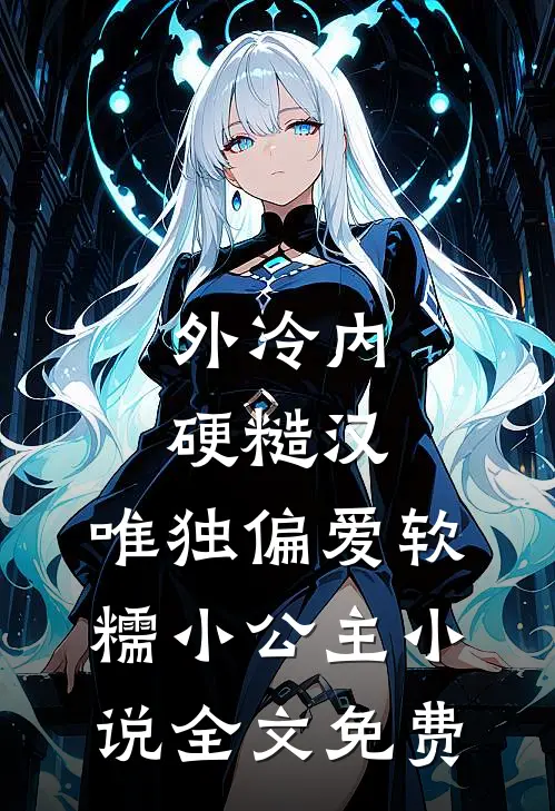 外冷内硬糙汉，唯独偏爱软糯小公主小说全文免费