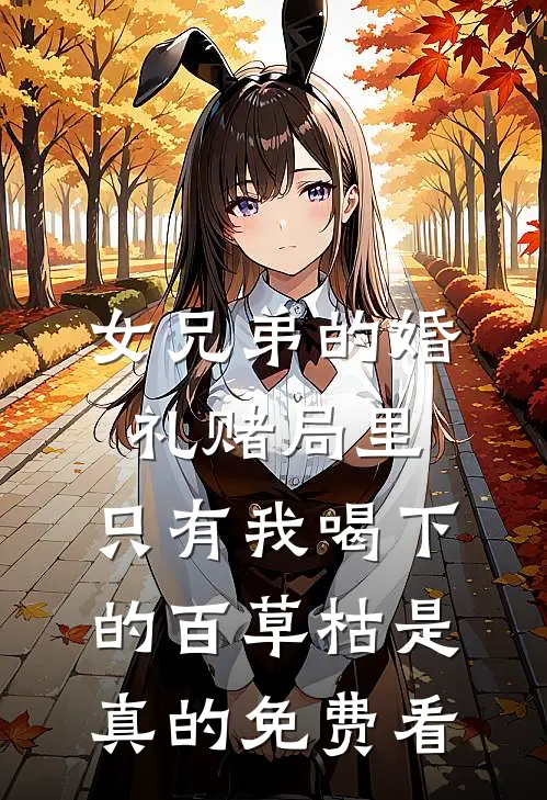 女兄弟的婚礼赌局里，只有我喝下的百草枯是真的免费看