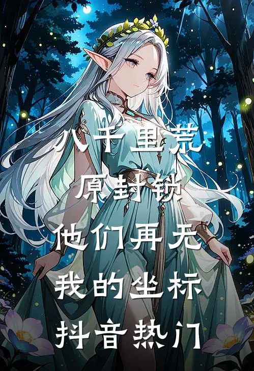 八千里荒原封锁，他们再无我的坐标抖音热门
